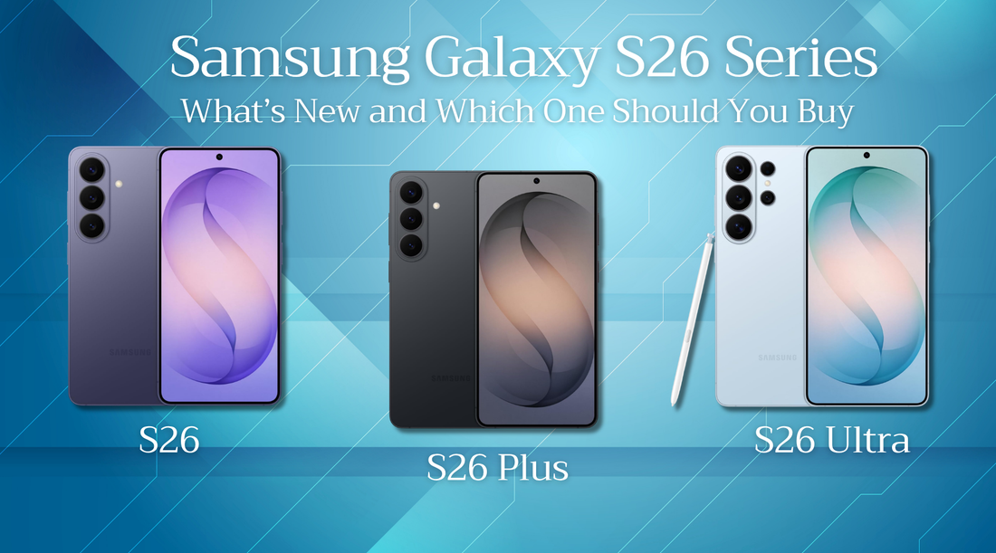 Samsung Galaxy S26 Series: What’s New and Which One Should You Buy?