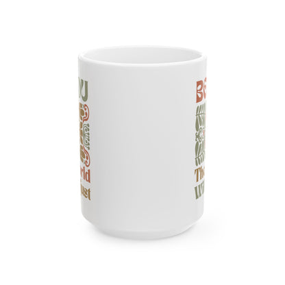 Mug, Earthy Matisse Flowers with quote Be You The World Will Adjust - Ceramic Cup, Tea Cup, Coffee Mug, Gift for Her, Boho Decor, Floral