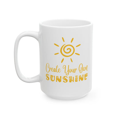 Ceramic Mug - Create Your Own Sunshine Inspirational Coffee Cup, Motivational Mug, Gift for Friends, Office Decor, Home Beverage Holder