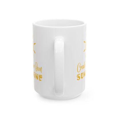 Ceramic Mug - Create Your Own Sunshine Inspirational Coffee Cup, Motivational Mug, Gift for Friends, Office Decor, Home Beverage Holder