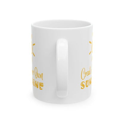 Ceramic Mug - Create Your Own Sunshine Inspirational Coffee Cup, Motivational Mug, Gift for Friends, Office Decor, Home Beverage Holder